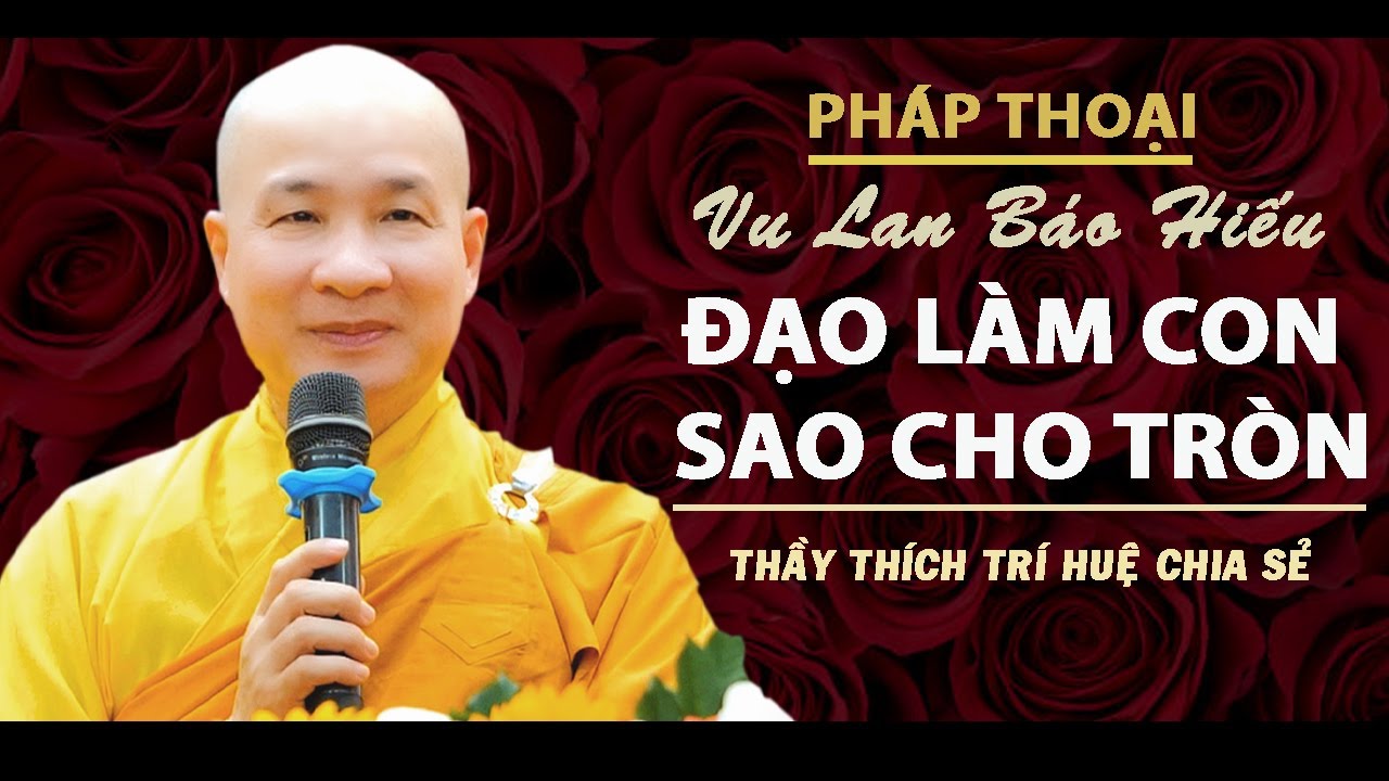 Vu Lan Về Làm Con Sao Cho Tròn Đạo – Thầy Thích Trí Huệ Vu Lan Về Làm Con Sao Cho Tròn Đạo – Thầy Thích Trí Huệ