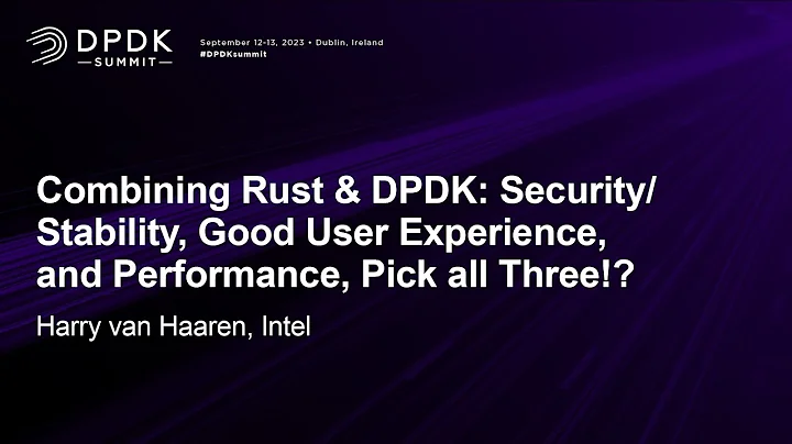 Combining Rust & DPDK: Security/Stability, Good User Experience, and Performance... Harry van Haaren