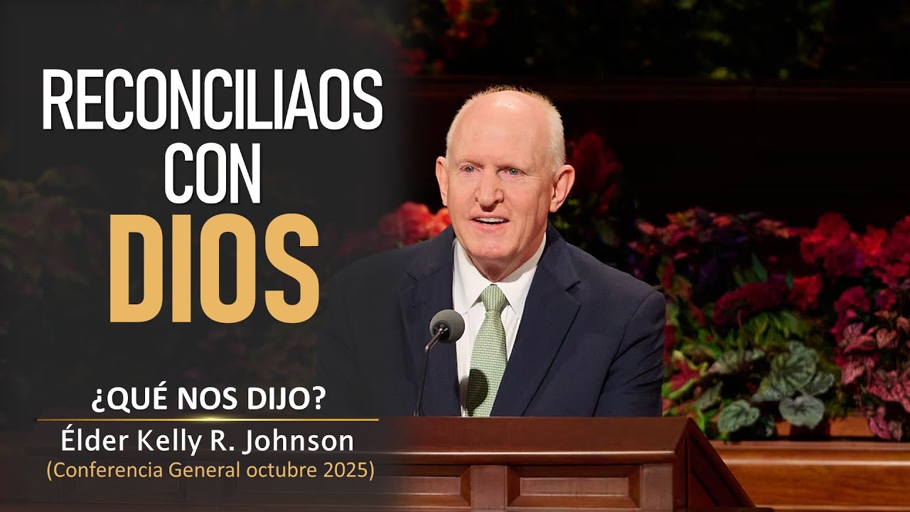 Reconciliaos con DIOS | Élder Kelly R. Johnson | CONFERENCIA GENERAL ...