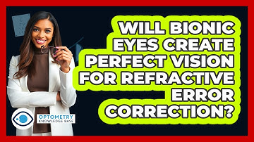 Will Bionic Eyes Create Perfect Vision For Refractive Error Correction? - Optometry Knowledge Base