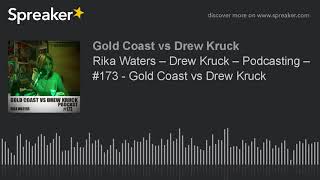 Rika Waters – Drew Kruck – Podcasting – #173 - Gold Coast vs Drew Kruck (part 7 of 9)