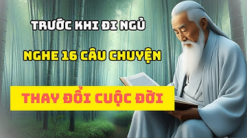 Sống Khôn Nghe 16 Câu Chuyện Mỗi Tối Trước Khi Đi Ngủ, Thay Đổi Cả Đời Bạn | LỜI DẠY CỔ NHÂN