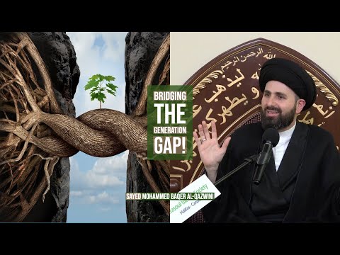 Bridging The Generation Gap! - Sayed Mohammed Baqer Al-Qazwini