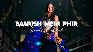 Baarish mein phir song ( Slowed & Reverb ) | Baarish mein phir Saahel song | Saahel 