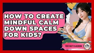How To Create Mindful Calm Down Spaces For Kids? - Your Crafty Classroom