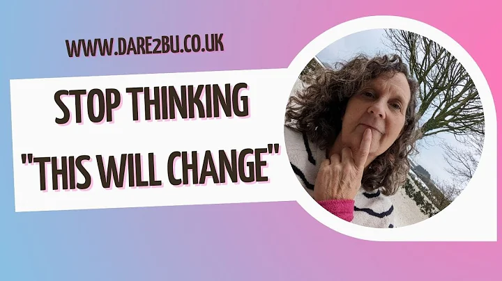 Stop Thinking "This will Change"