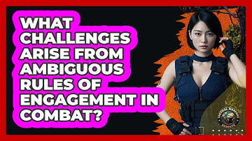 What Challenges Arise From Ambiguous Rules Of Engagement In Combat? - Tactical Warfare Experts