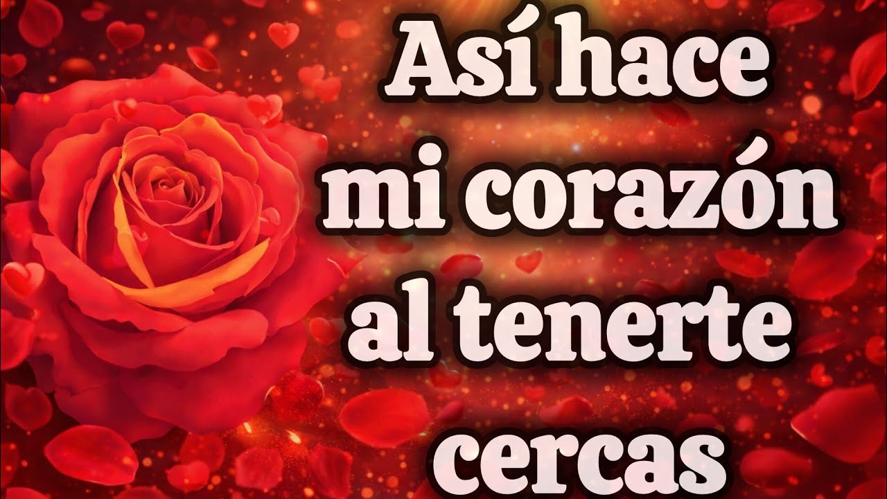 Así hace mi corazón al tenerte cercas
