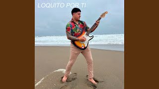 Loquito por ti Loquito por ti