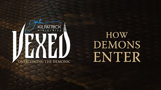 Vexed: PART 3 Overcoming The Demonic // How Demons Enter