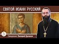 СВЯТОЙ ИОАНН РУССКИЙ. Душа, не попавшая в плен. Священник Валерий Духанин