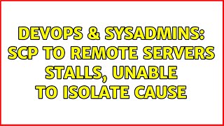 Famous DevOps & SysAdmins: scp to remote servers stalls, unable to isolate cause (2 Solutions!!) Wealth
