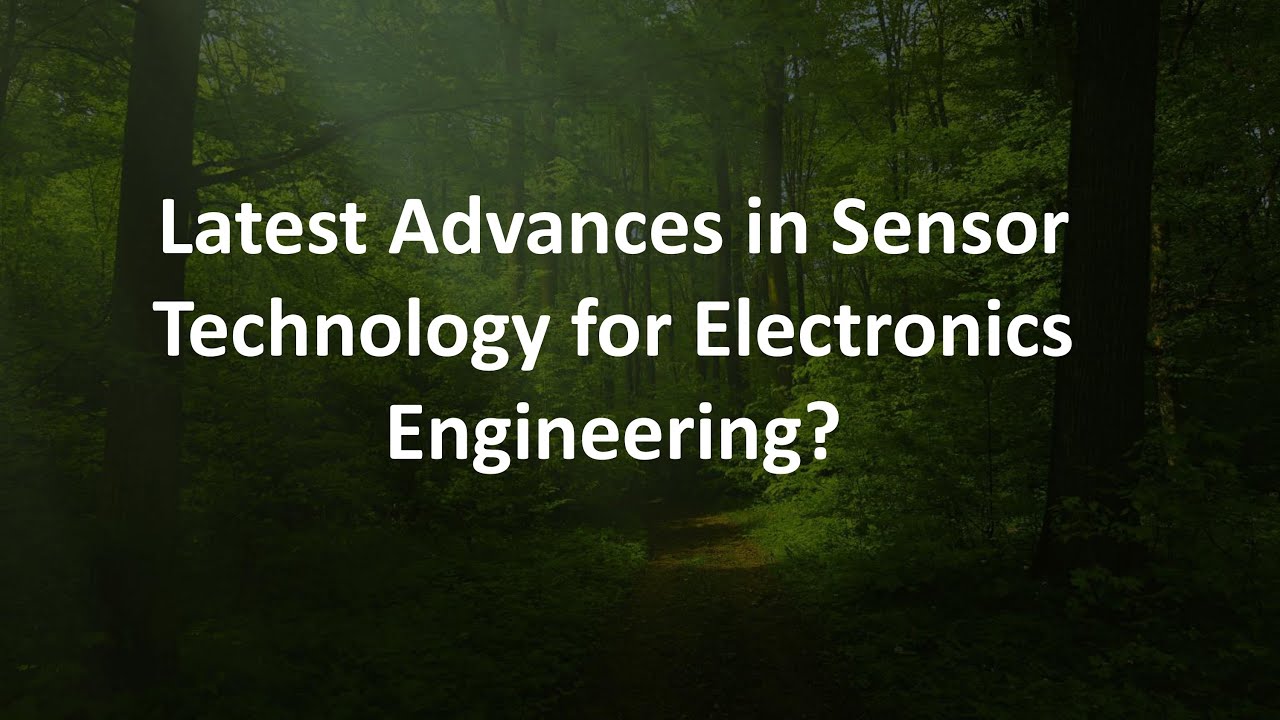 Latest Advances in Sensor Technology for Electronics Engineering?