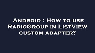 Android : How to use RadioGroup in ListView custom adapter?