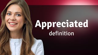 Appreciated | definition of APPRECIATED