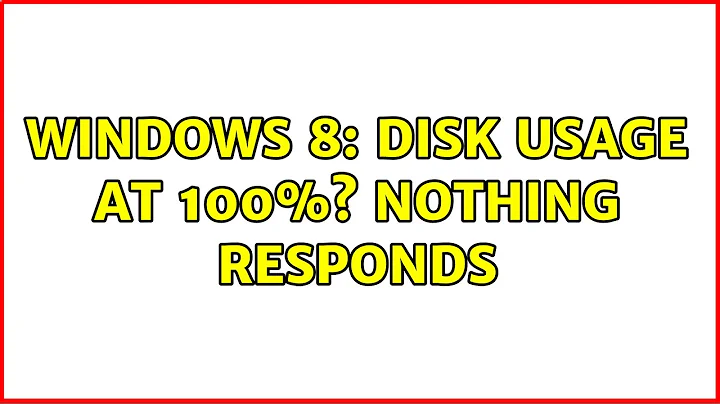 Windows 8: Disk Usage at 100%? Nothing Responds (2 Solutions!!)