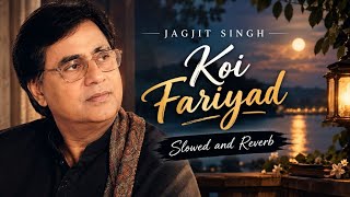 Jagjit Singh – Koi Fariyad ❤️ | Slowed and Reverb | Heart Touching Ghazal