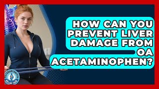 How Can You Prevent Liver Damage From OA Acetaminophen? - Osteoarthritis Relief Hub