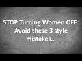 STOP Turning Women OFF: Avoid these 3 style mistakes...