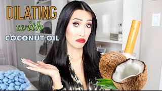 Dilating With Coconut Oil & Hormones