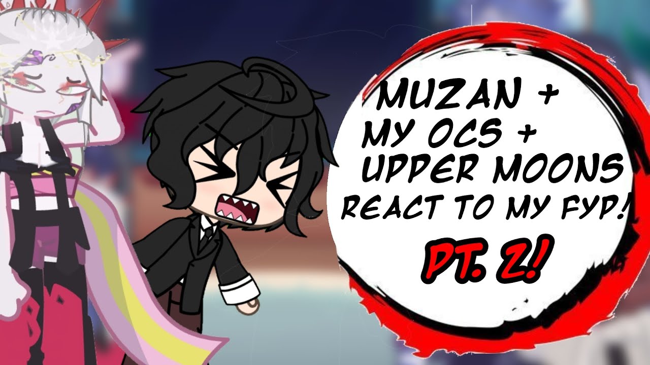 ~ MUZAN+OCS+UPPERMOONS REACT TO MY FYP PT. 2! X2!! ~