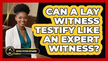 Can A Lay Witness Testify Like An Expert Witness? - Justice System Explained