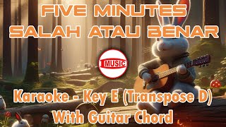 Five Minutes - Salah Atau Benar [Karaoke - Key E (Transpose D) - Guitar Chord]