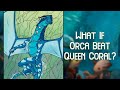 What If Orca Beat Queen Coral?