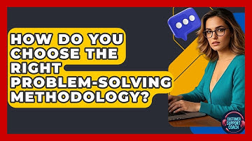How Do You Choose The Right Problem-solving Methodology? - Customer Support Coach