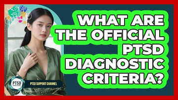 What Are The Official PTSD Diagnostic Criteria? - PTSD Support Channel