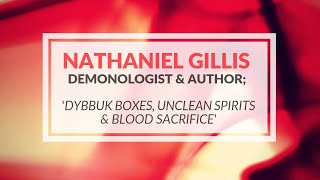 Spirit Box #09 / Demonologist Nathaniel Gillis on 'Dybbuk boxes, unclean spirits & blood sacrifice'