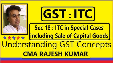 GST : Sec 18  ITC IN SPECIAL CASES