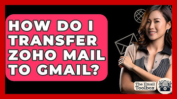 How Do I Transfer Zoho Mail To Gmail? - TheEmailToolbox.com