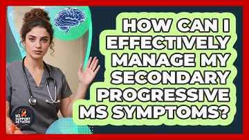 How Can I Effectively Manage My Secondary Progressive MS Symptoms? - MS Support Network