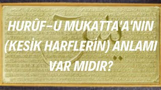 Hurûf-u Mukatta'a'nın (kesik harflerin) anlamı var mıdır? - Prof.Dr. Mehmet Okuyan