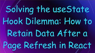 Solving the useState Hook Dilemma: How to Retain Data After a Page Refresh in React
