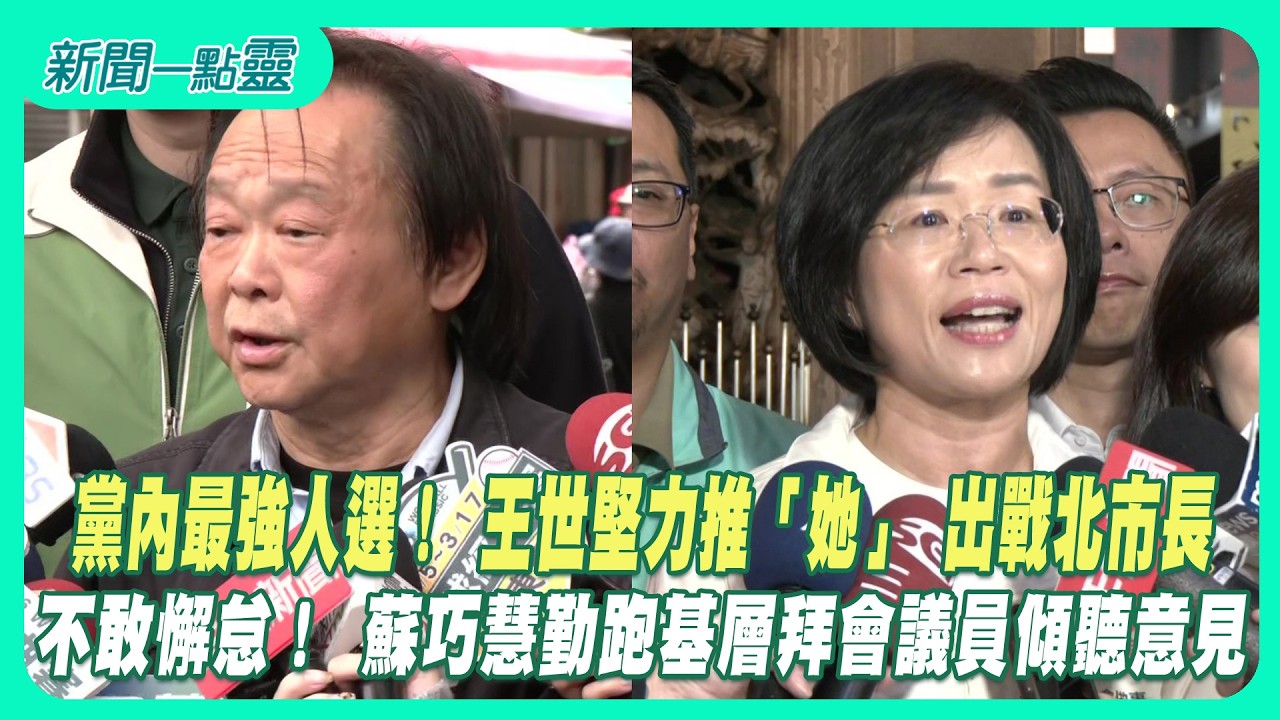 【新聞一點靈】​ 黨內最強人選！ 王世堅力推「她」 出戰北市長　不敢懈怠！ 蘇巧慧勤跑基層拜會議員傾聽意見