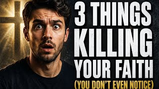 3 Things That Are SILENTLY Killing Your Faith Life (Most Christians Don't See This)