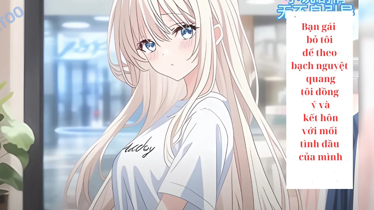 Full Bạn gái bỏ tôi để theo bạch nguyệt quang tôi đồng ý và kết hôn với mối tình đầu của mình