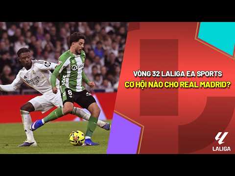 VÒNG 32 LALIGA EA SPORTS: REAL MADRID LIỆU CÒN CƠ HỘI GIÀNH CHỨC VÔ ĐỊCH? || SCTV THỂ THAO