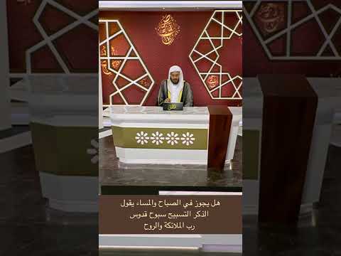 هل يجوز في الصباح والمساء يقول الذكر التسبيح سبوح قدوس رب الملائكة والروح 
