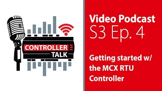 S3 Ep4 – Getting Started with the MCX RTU Controller | Controller Talk Podcast