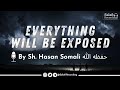 [POWERFUL REMINDER] Everything will be EXPOSED! - By Sh. Hasan Somali حفظه الله