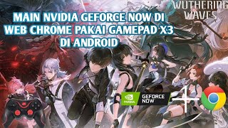 CARA BERMAIN NVIDIA GEFORCE NOW DI WEB CHROME MENGGUNAKAN GAMEPAD X3 DI ANDROID
