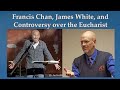 Francis Chan, James White, and Controversy over the Eucharist