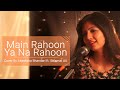 Main Rahoon Ya Na Rahoon  - Female Cover Version - Akanksha Bhandari ft. Salamat Ali