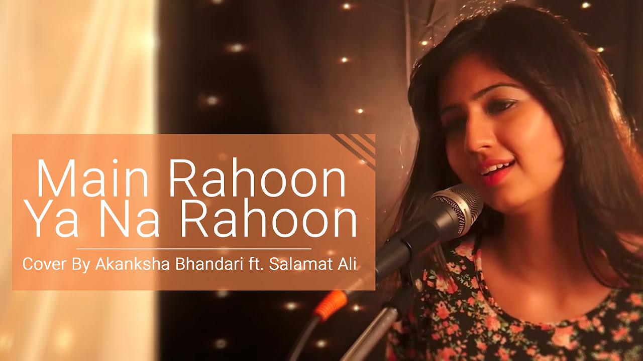 Main Rahoon Ya Na Rahoon    Female Cover Version   Akanksha Bhandari ft Salamat Ali