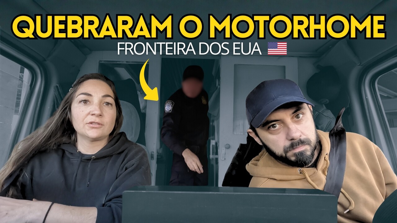 FRONTEIRA EUA: OS AGENTES QUEBRARAM O MOTORHOME!