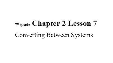 7th grade Chapter 2 Lesson 7 Converting Between Systems