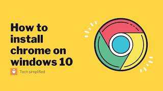 How To Install Chrome Browser In Windows From Scratch Tech Simplified